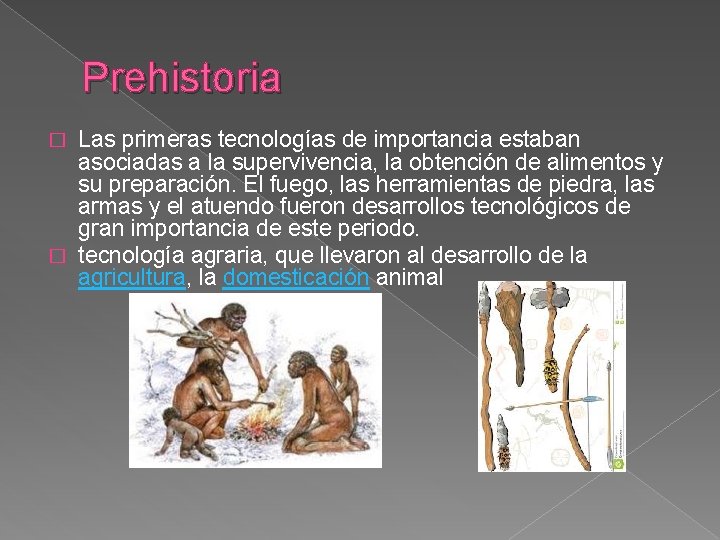 Prehistoria Las primeras tecnologías de importancia estaban asociadas a la supervivencia, la obtención de