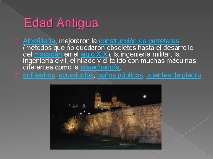 Edad Antigua Albañilería, mejoraron la construcción de carreteras (métodos que no quedaron obsoletos hasta