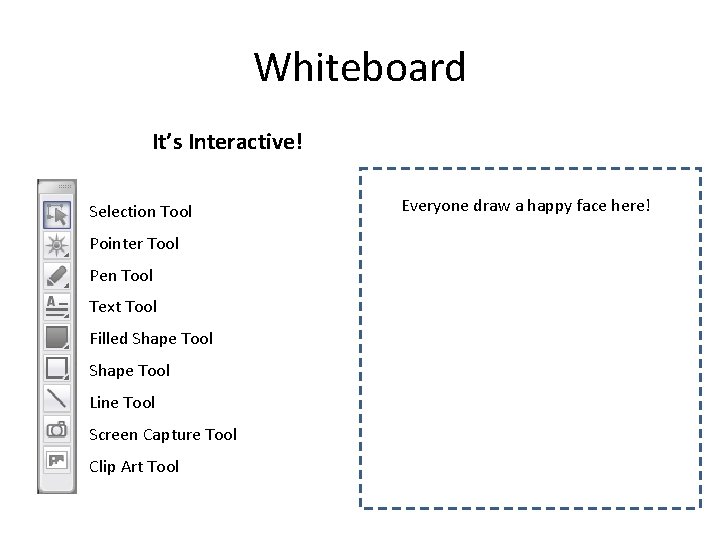 Whiteboard It’s Interactive! Selection Tool Pointer Tool Pen Tool Text Tool Filled Shape Tool