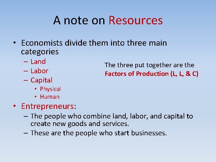 A note on Resources • Economists divide them into three main categories – Land