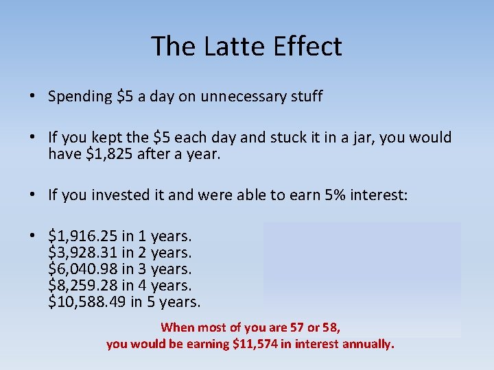 The Latte Effect • Spending $5 a day on unnecessary stuff • If you