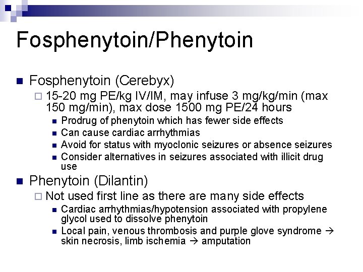 Fosphenytoin/Phenytoin n Fosphenytoin (Cerebyx) ¨ 15 -20 mg PE/kg IV/IM, may infuse 3 mg/kg/min