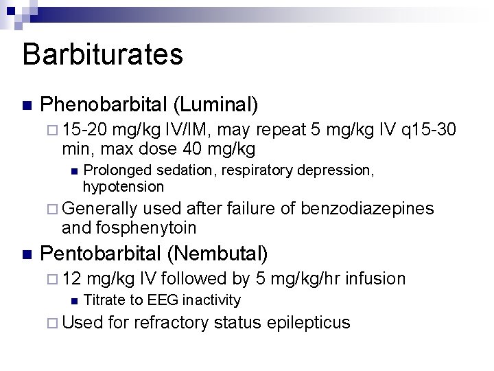 Barbiturates n Phenobarbital (Luminal) ¨ 15 -20 mg/kg IV/IM, may repeat 5 mg/kg IV