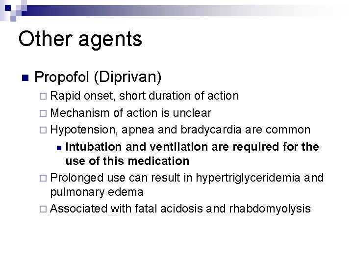 Other agents n Propofol (Diprivan) ¨ Rapid onset, short duration of action ¨ Mechanism