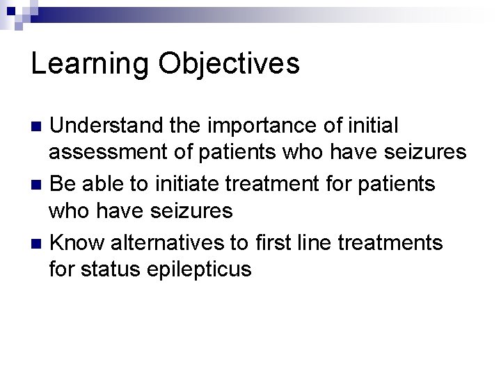 Learning Objectives Understand the importance of initial assessment of patients who have seizures n