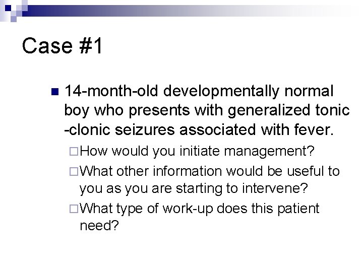 Case #1 n 14 -month-old developmentally normal boy who presents with generalized tonic -clonic