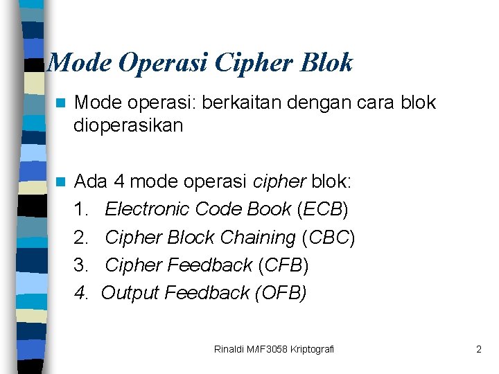 Mode Operasi Cipher Blok n Mode operasi: berkaitan dengan cara blok dioperasikan n Ada