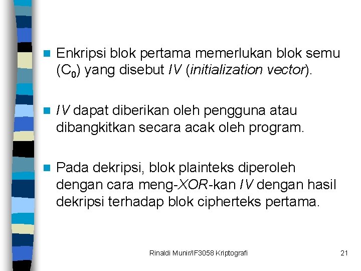 n Enkripsi blok pertama memerlukan blok semu (C 0) yang disebut IV (initialization vector).