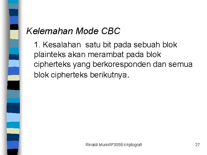 Kelemahan Mode CBC 1. Kesalahan satu bit pada sebuah blok plainteks akan merambat pada