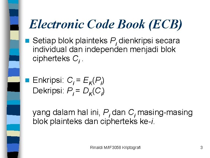 Electronic Code Book (ECB) n Setiap blok plainteks Pi dienkripsi secara individual dan independen