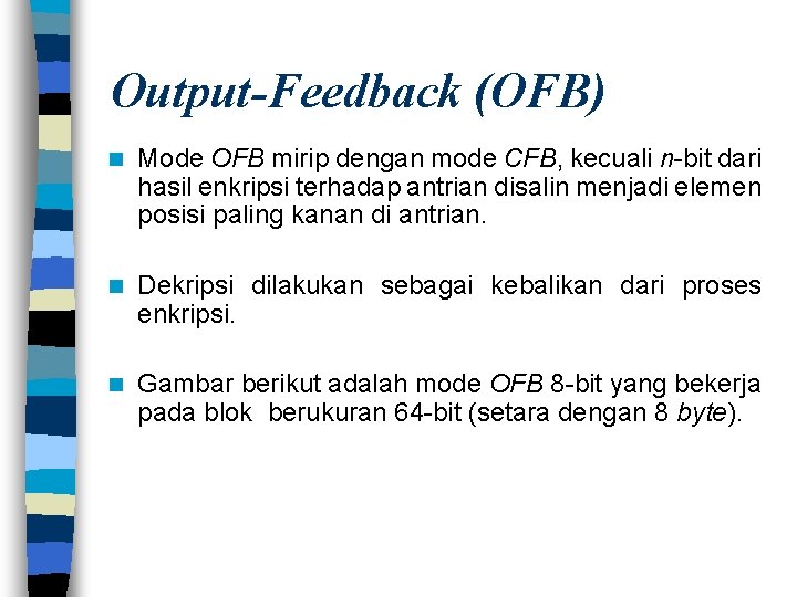 Output-Feedback (OFB) n Mode OFB mirip dengan mode CFB, kecuali n-bit dari hasil enkripsi