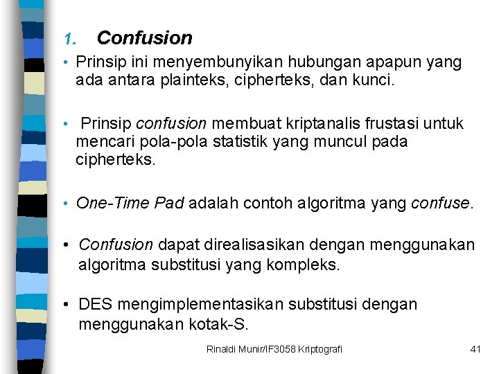1. Confusion • Prinsip ini menyembunyikan hubungan apapun yang ada antara plainteks, cipherteks, dan