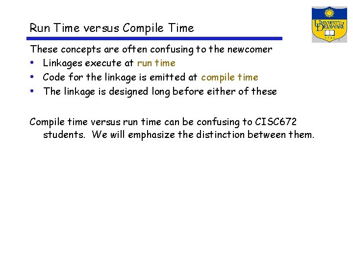 Run Time versus Compile Time These concepts are often confusing to the newcomer •