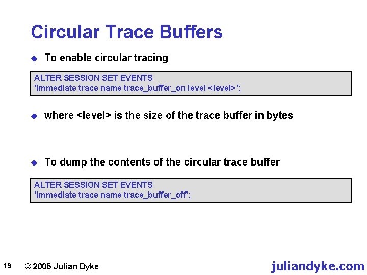 Circular Trace Buffers u To enable circular tracing ALTER SESSION SET EVENTS 'immediate trace