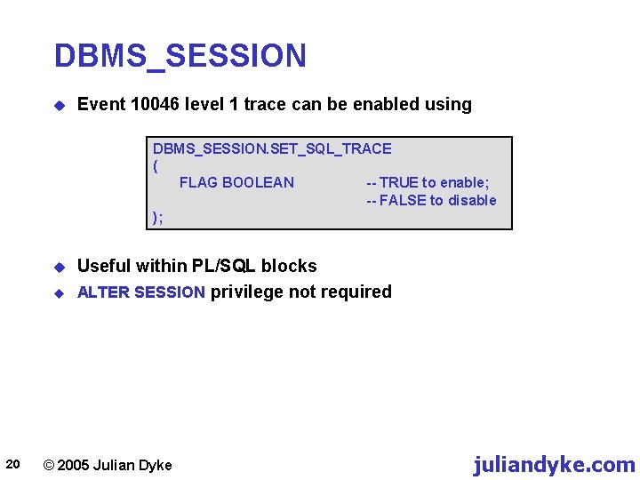 DBMS_SESSION u Event 10046 level 1 trace can be enabled using DBMS_SESSION. SET_SQL_TRACE (