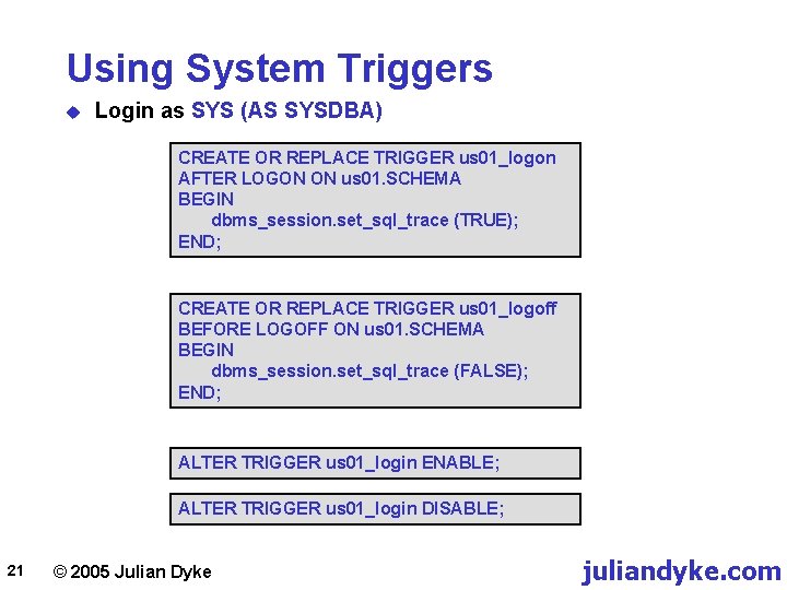 Using System Triggers u Login as SYS (AS SYSDBA) CREATE OR REPLACE TRIGGER us