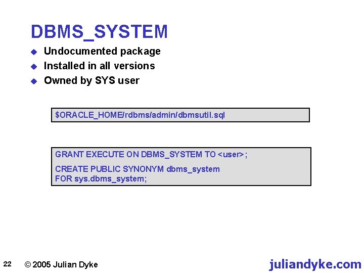 DBMS_SYSTEM u u u Undocumented package Installed in all versions Owned by SYS user