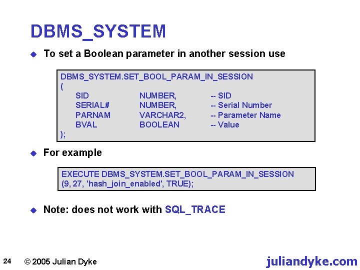 DBMS_SYSTEM u To set a Boolean parameter in another session use DBMS_SYSTEM. SET_BOOL_PARAM_IN_SESSION (