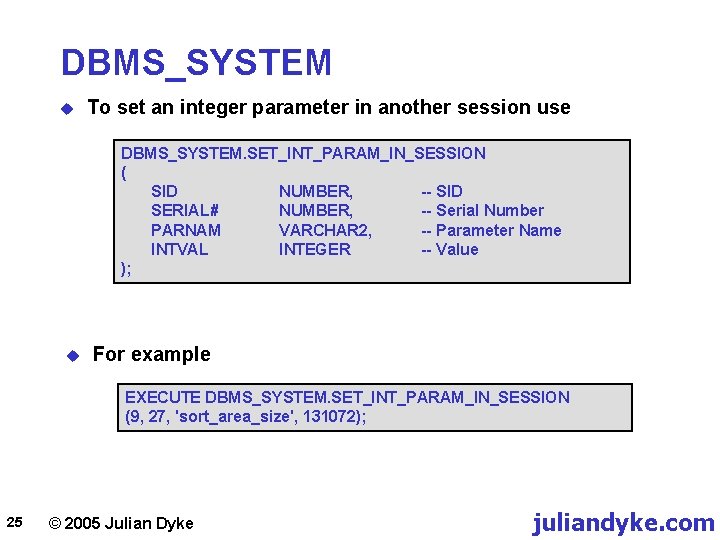 DBMS_SYSTEM u To set an integer parameter in another session use DBMS_SYSTEM. SET_INT_PARAM_IN_SESSION (