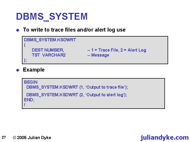 DBMS_SYSTEM u To write to trace files and/or alert log use DBMS_SYSTEM. KSDWRT (