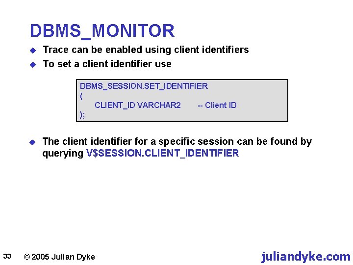 DBMS_MONITOR u u Trace can be enabled using client identifiers To set a client