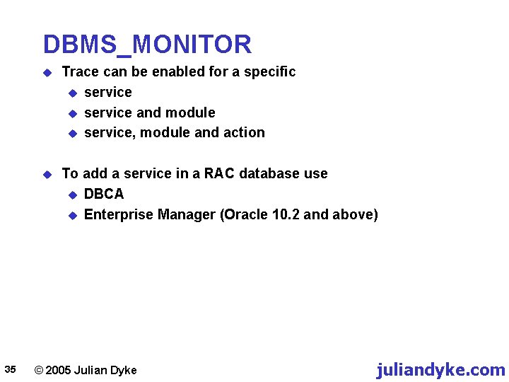 DBMS_MONITOR 35 u Trace can be enabled for a specific u service and module