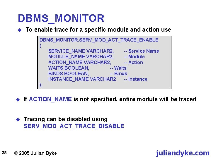 DBMS_MONITOR u To enable trace for a specific module and action use DBMS_MONITOR. SERV_MOD_ACT_TRACE_ENABLE