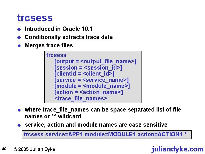 trcsess u u u Introduced in Oracle 10. 1 Conditionally extracts trace data Merges