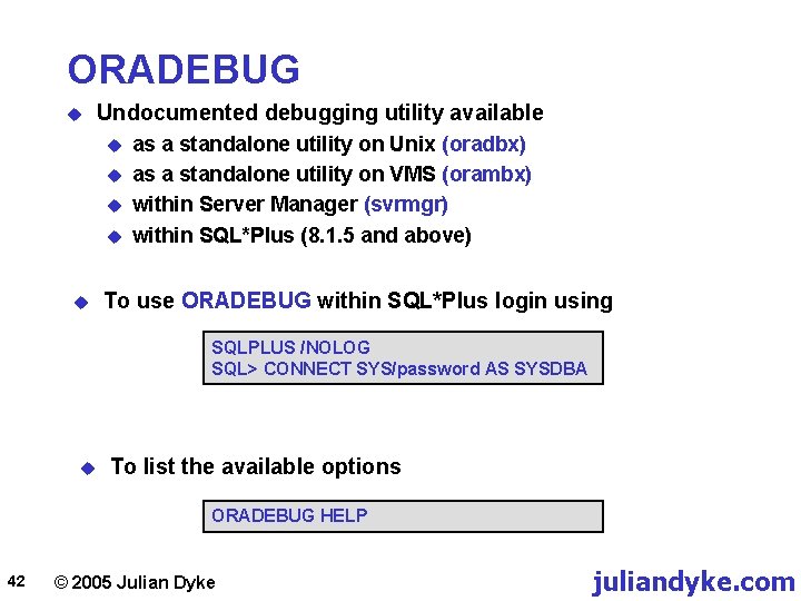 ORADEBUG u Undocumented debugging utility available u u u as a standalone utility on