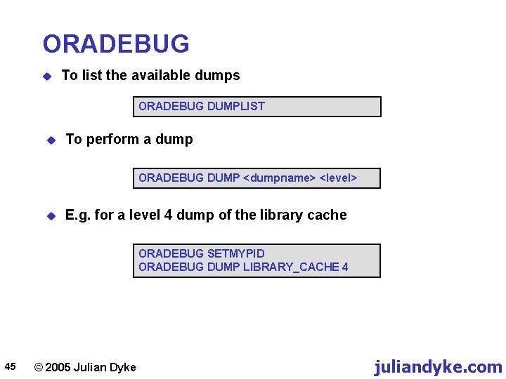 ORADEBUG u To list the available dumps ORADEBUG DUMPLIST u To perform a dump