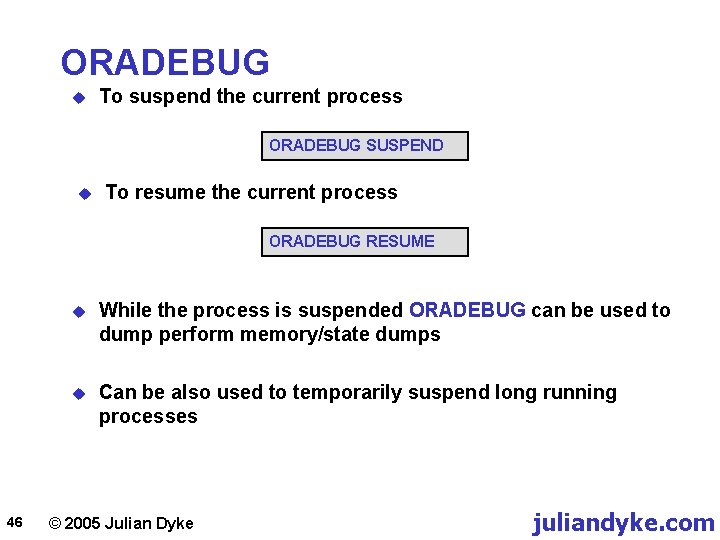 ORADEBUG u To suspend the current process ORADEBUG SUSPEND u To resume the current