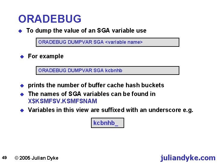 ORADEBUG u To dump the value of an SGA variable use ORADEBUG DUMPVAR SGA