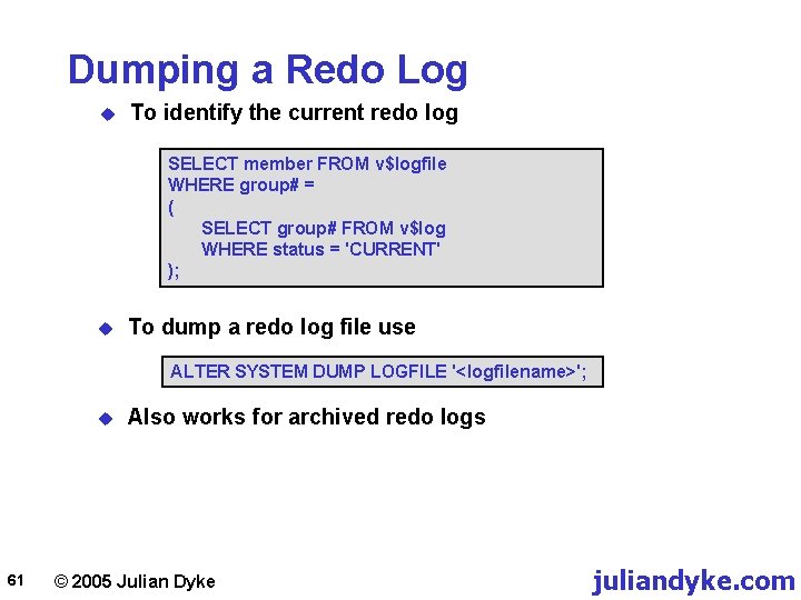 Dumping a Redo Log u To identify the current redo log SELECT member FROM