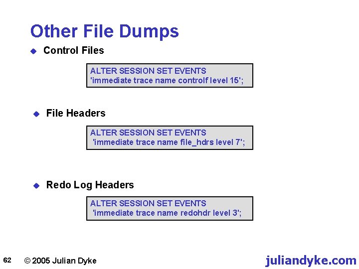 Other File Dumps u Control Files ALTER SESSION SET EVENTS 'immediate trace name controlf