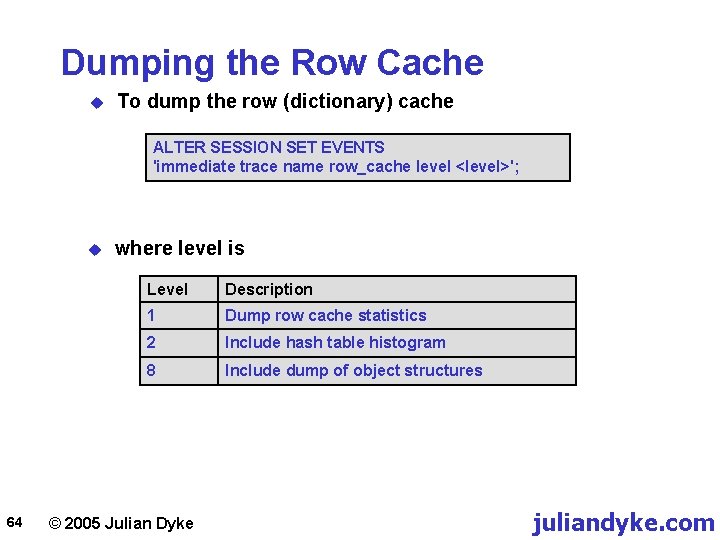 Dumping the Row Cache u To dump the row (dictionary) cache ALTER SESSION SET