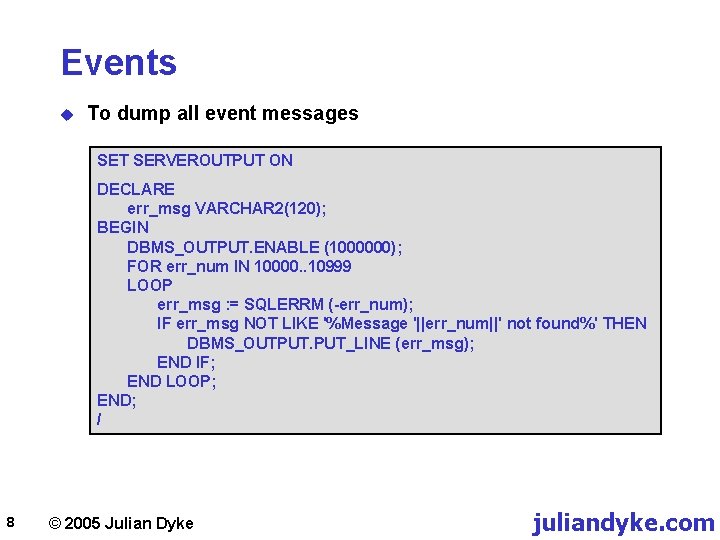 Events u To dump all event messages SET SERVEROUTPUT ON DECLARE err_msg VARCHAR 2(120);