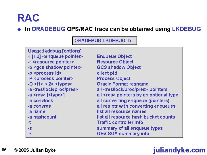 RAC u In ORADEBUG OPS/RAC trace can be obtained using LKDEBUG ORADEBUG LKDEBUG -h