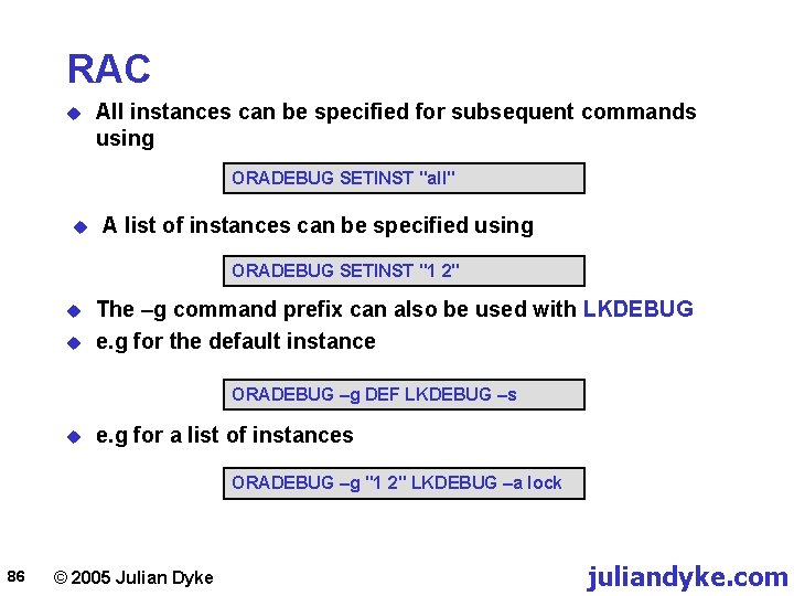 RAC u All instances can be specified for subsequent commands using ORADEBUG SETINST "all"