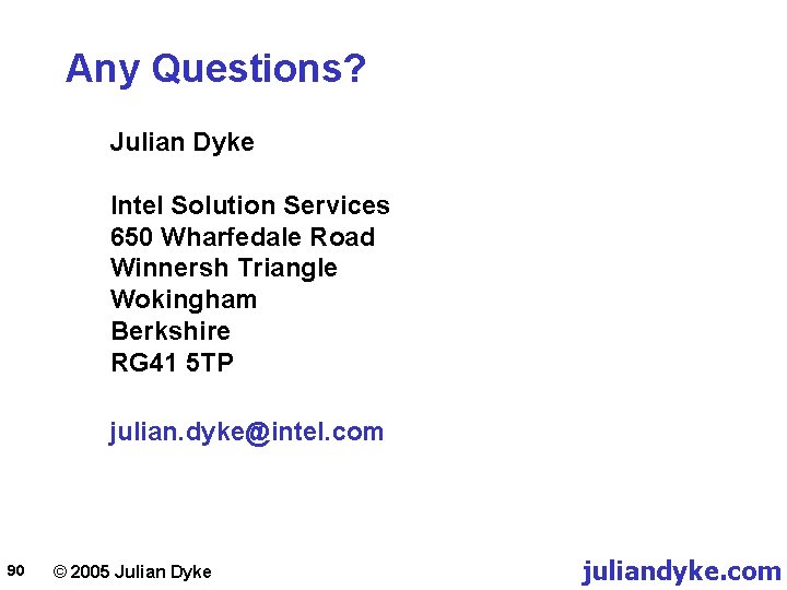 Any Questions? Julian Dyke Intel Solution Services 650 Wharfedale Road Winnersh Triangle Wokingham Berkshire