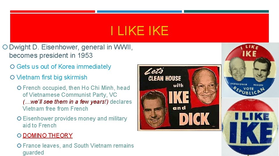 I LIKE Dwight D. Eisenhower, general in WWII, becomes president in 1953 Gets us