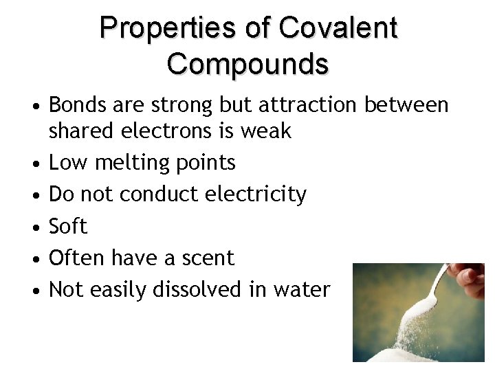 Properties of Covalent Compounds • Bonds are strong but attraction between shared electrons is