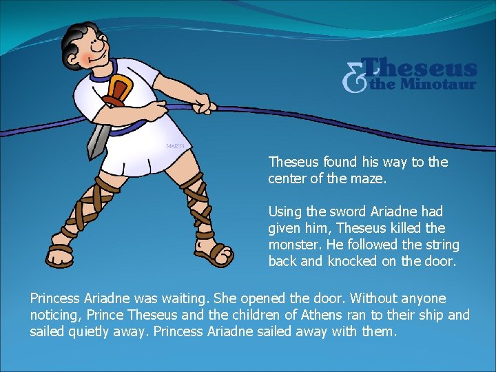Theseus found his way to the center of the maze. Using the sword Ariadne