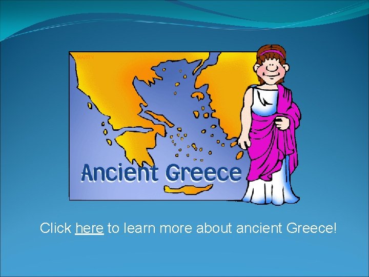 Click here to learn more about ancient Greece! 