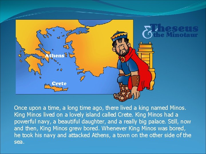 Once upon a time, a long time ago, there lived a king named Minos.