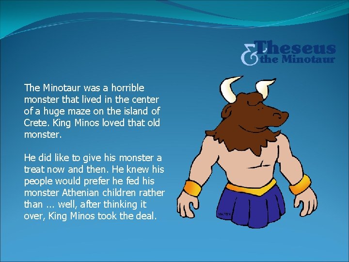 The Minotaur was a horrible monster that lived in the center of a huge
