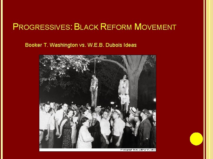 PROGRESSIVES: BLACK REFORM MOVEMENT Booker T. Washington vs. W. E. B. Dubois Ideas 