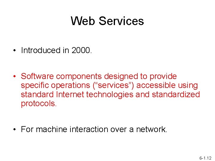 Web Services • Introduced in 2000. • Software components designed to provide specific operations