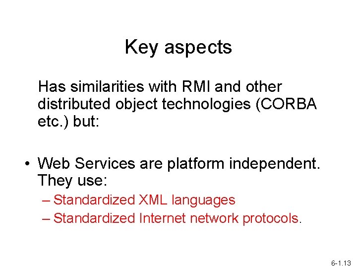 Key aspects Has similarities with RMI and other distributed object technologies (CORBA etc. )