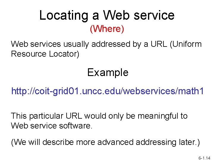 Locating a Web service (Where) Web services usually addressed by a URL (Uniform Resource