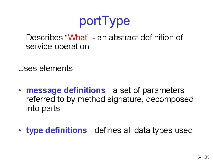 port. Type Describes “What” - an abstract definition of service operation. Uses elements: •